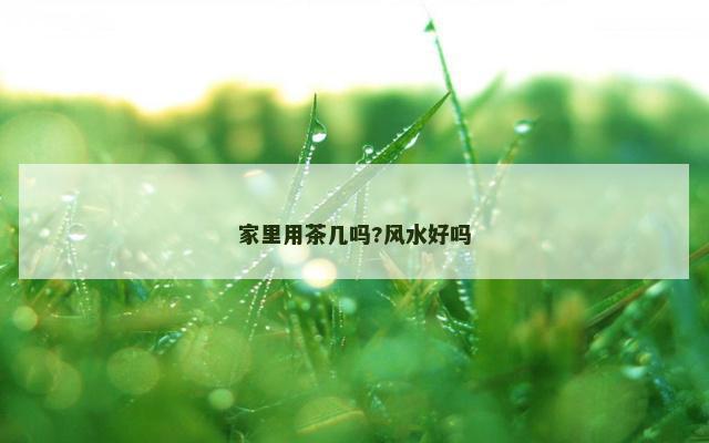 家里用茶几吗?风水好吗