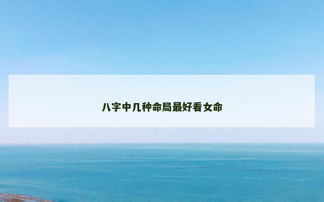 八字中几种命局最好看女命