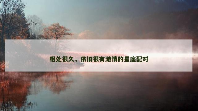 相处很久，依旧很有激情的星座配对