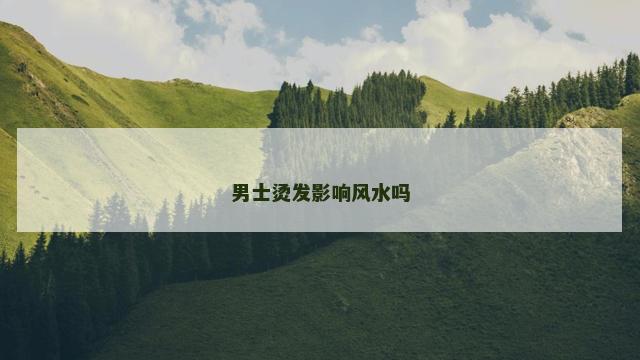 男士烫发影响风水吗