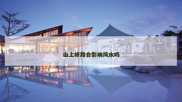 山上修路会影响风水吗