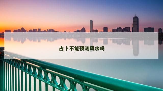 占卜不能预测风水吗