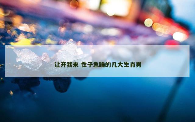 让开我来 性子急躁的几大生肖男