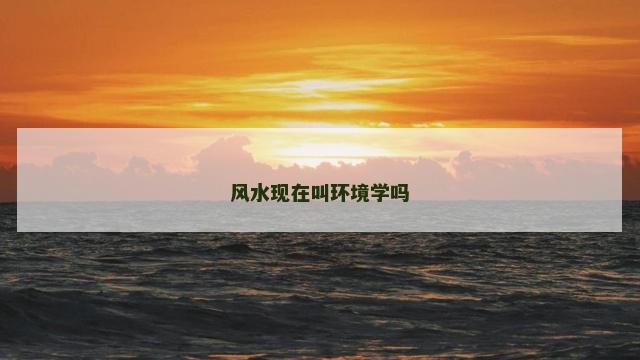 风水现在叫环境学吗