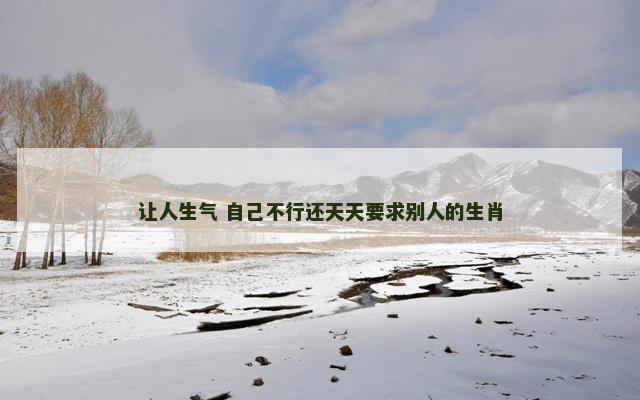 让人生气 自己不行还天天要求别人的生肖