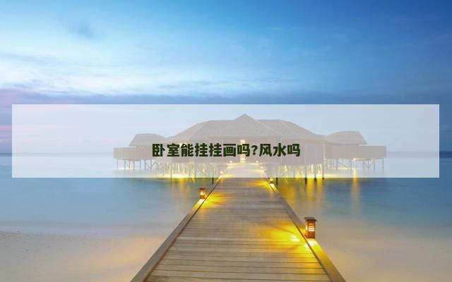 卧室能挂挂画吗?风水吗