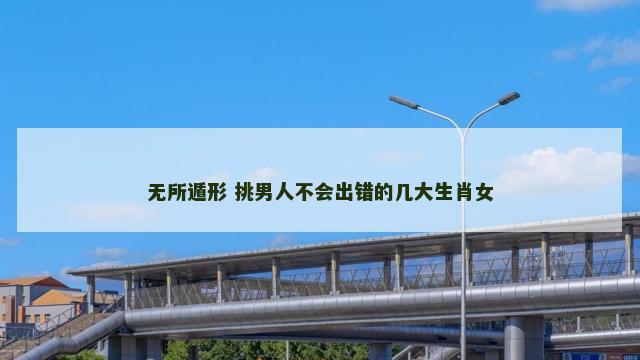 无所遁形 挑男人不会出错的几大生肖女