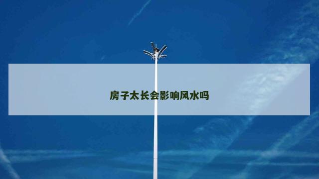 房子太长会影响风水吗
