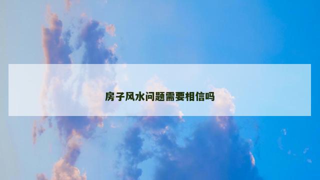 房子风水问题需要相信吗