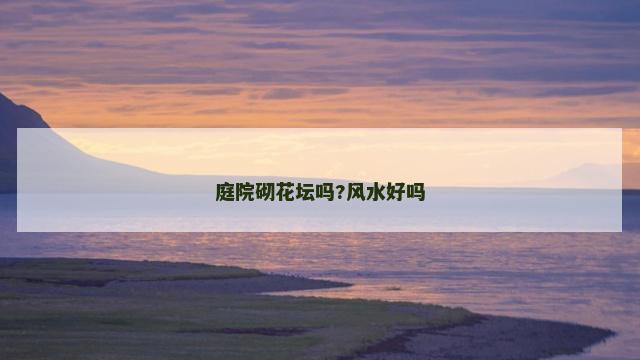 庭院砌花坛吗?风水好吗