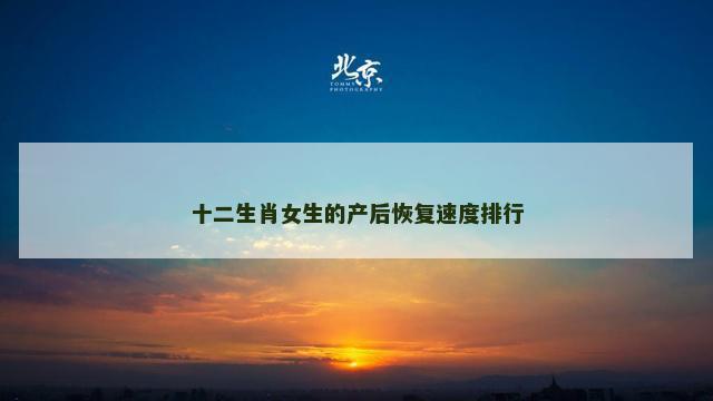 十二生肖女生的产后恢复速度排行