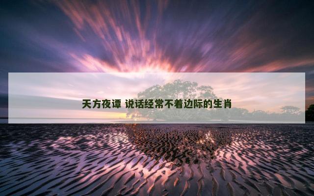 天方夜谭 说话经常不着边际的生肖