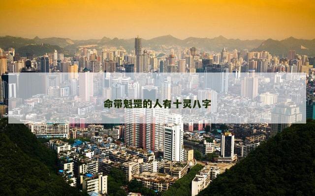 命带魁罡的人有十灵八字