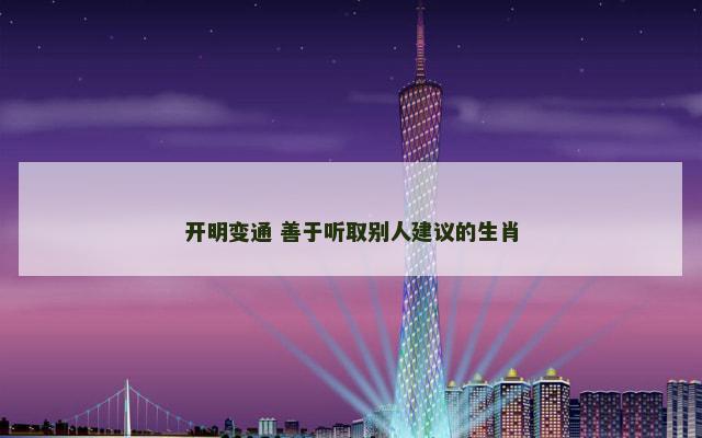 开明变通 善于听取别人建议的生肖