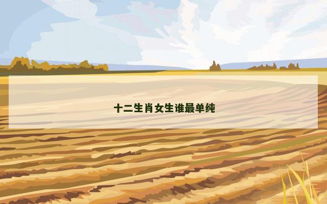 十二生肖女生谁最单纯