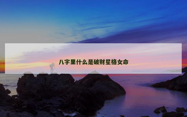 八字里什么是破财星格女命