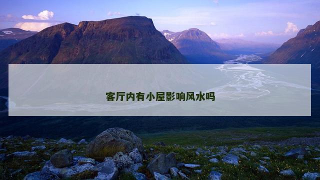 客厅内有小屋影响风水吗