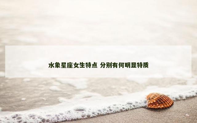 水象星座女生特点 分别有何明显特质
