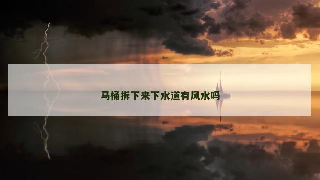 马桶拆下来下水道有风水吗