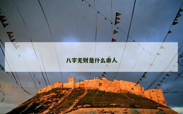 八字无财是什么命人 八字无财是什么命人