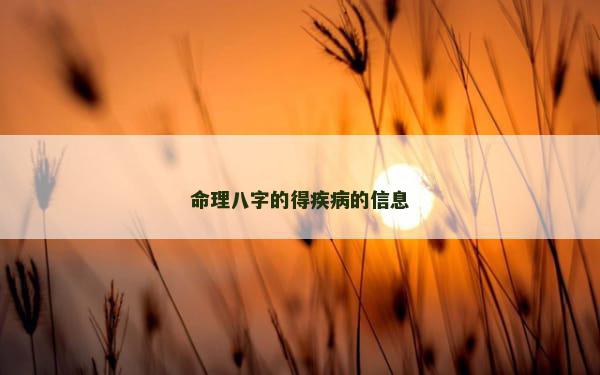 命理八字的得疾病的信息