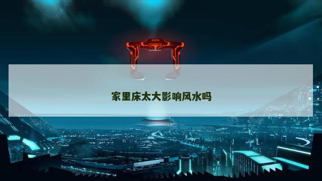 家里床太大影响风水吗