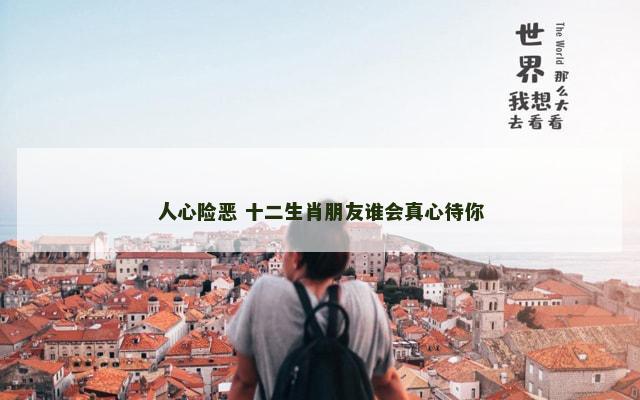 人心险恶 十二生肖朋友谁会真心待你