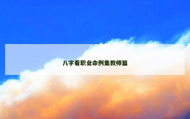 八字看职业命例集教师篇