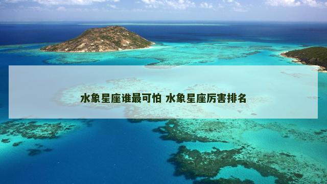 水象星座谁最可怕 水象星座厉害排名