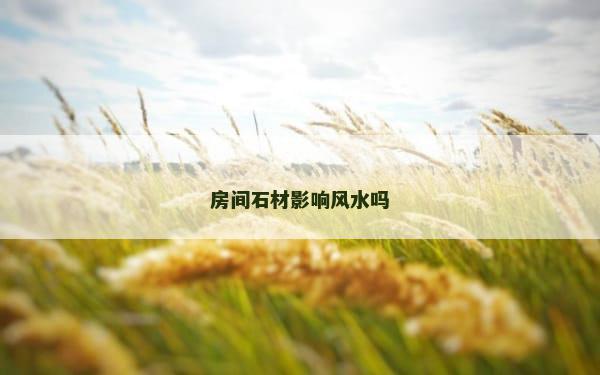房间石材影响风水吗