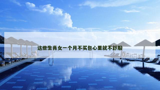 这些生肖女一个月不买包心里就不舒服