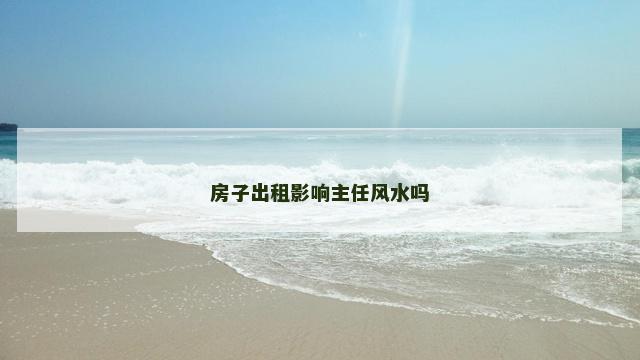 房子出租影响主任风水吗