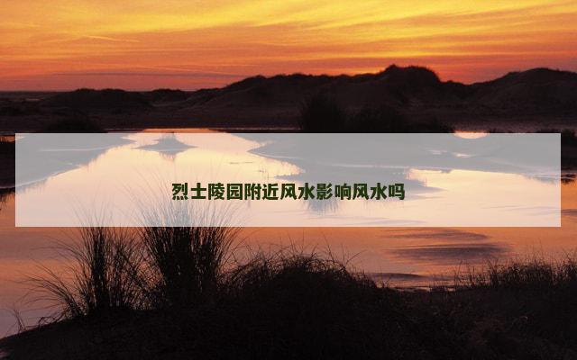 烈士陵园附近风水影响风水吗