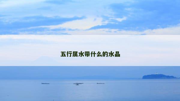 五行属水带什么的水晶