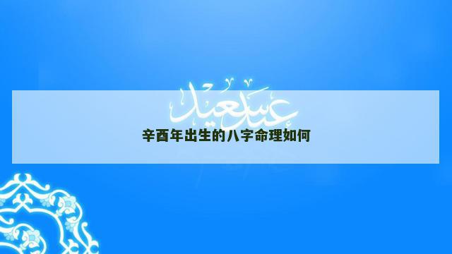 辛酉年出生的八字命理如何