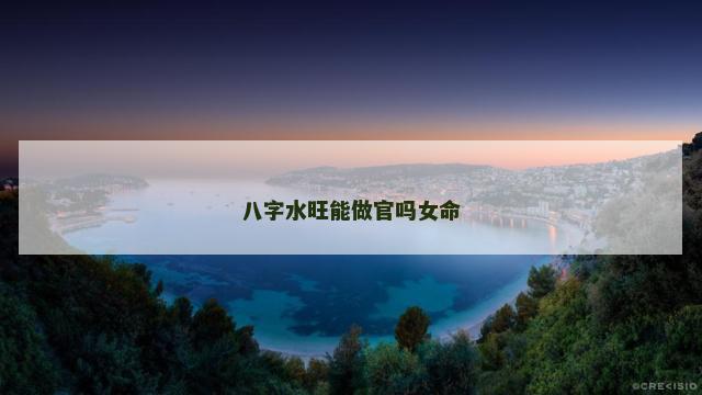 八字水旺能做官吗女命
