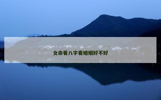 女命看八字看婚姻好不好