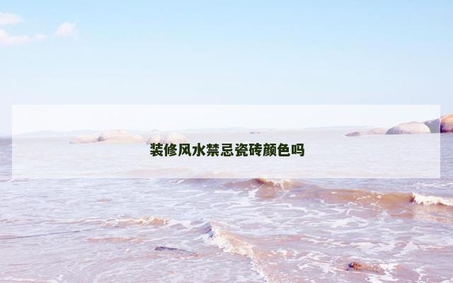装修风水禁忌瓷砖颜色吗