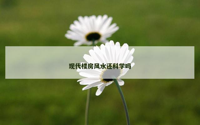 现代楼房风水还科学吗
