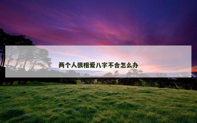 两个人很相爱八字不合怎么办