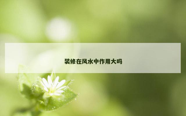 装修在风水中作用大吗