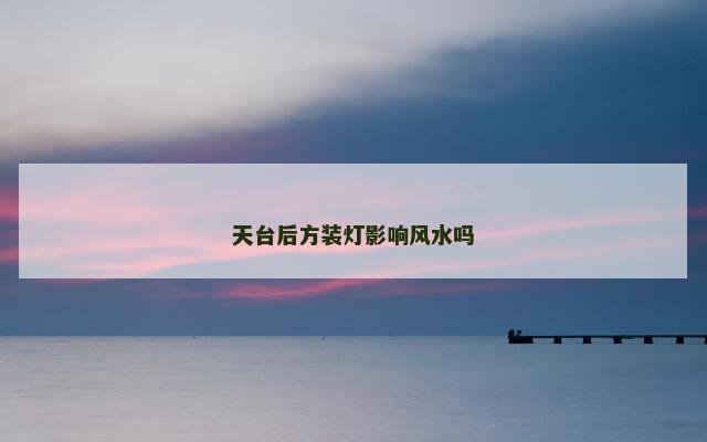天台后方装灯影响风水吗
