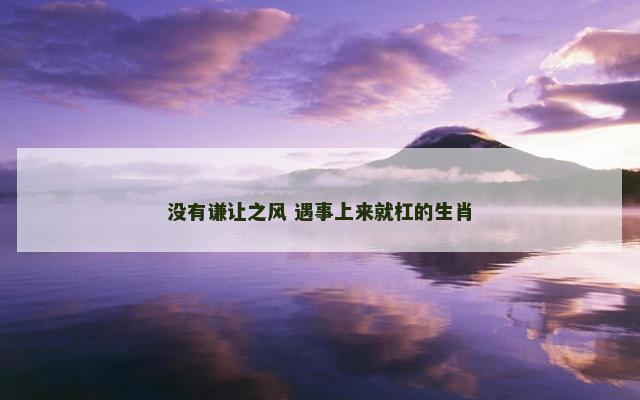 没有谦让之风 遇事上来就杠的生肖