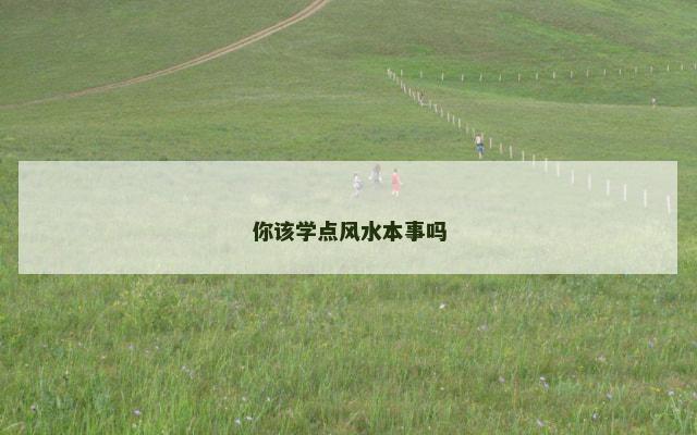 你该学点风水本事吗