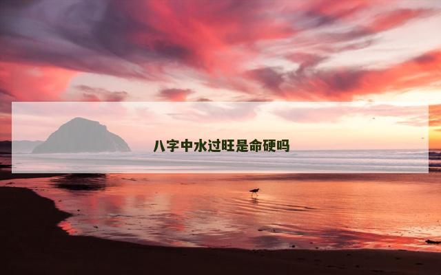 八字中水过旺是命硬吗