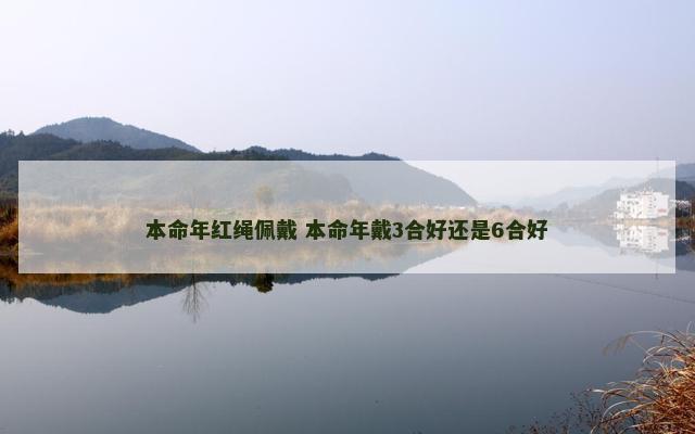 本命年红绳佩戴 本命年戴3合好还是6合好