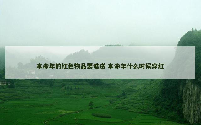 本命年的红色物品要谁送 本命年什么时候穿红