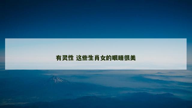 有灵性 这些生肖女的眼睛很美