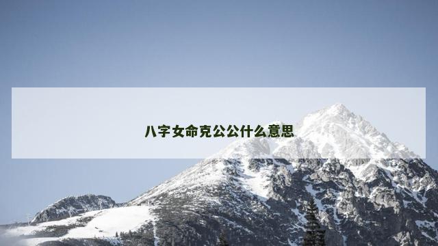 八字女命克公公什么意思