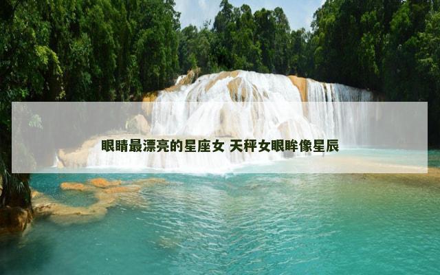 眼睛最漂亮的星座女 天秤女眼眸像星辰 眼睛最漂亮的星座女 天秤女眼眸像星辰